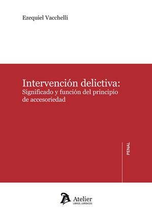 INTERVENCION DELICTIVA : SIGNIFICADO Y FUNCION DEL PRINCIPIO DE ACCESORIEDAD | 9788418244278 | VACCHELLI, EZEQUIEL