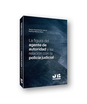 FIGURA DEL AGENTE DE AUTORIDAD Y SU RELACION CON LA POLICIA JUDICIAL, LA | 9788412270020 | MUÑOZ GARCIA, SERGIO DAVID / MEDINA PEREZ