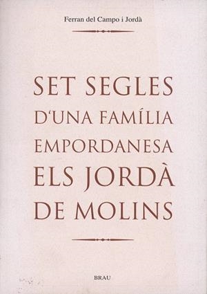 SET SEGLES D'UNA FAMÍLIA EMPORDANESA. ELS JORDÀ DE MOLINS | 9788488589705 | DEL CAMPO JORDÀ, FERRAN