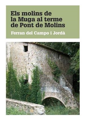 MOLINS DE LA MUGA AL TERME DE PONT , ELSDE MOLINS | 9788415885108 | DEL CAMPO JORDÀ, FERRAN