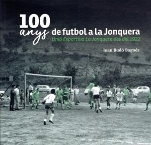 100 ANYS DE FUTBOL A LA JONQUERA | 9788415885849 | BUDÓ BAGUÉS, JOAN