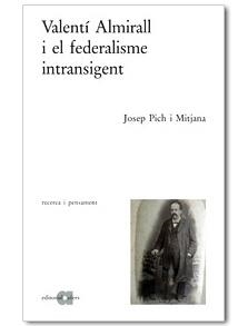 VALENTÍ ALMIRALL I EL FEDERALISME INTRANSIGENT | 9788495916488 | PICH I MITJANA, JOSEP