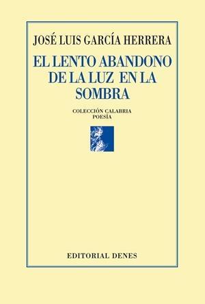 LENTO ABANDONO DE LA LUZ EN LA SOMBRA, EL | 9788494257704 | GARCÍA HERRERA, JOSÉ LUÍS