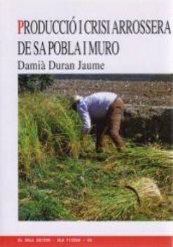 PRODUCCIÓ I CRISI ARROSSERA DE SA POBLA I MURO | 9788495232496 | DURAN I JAUME, DAMIÀ