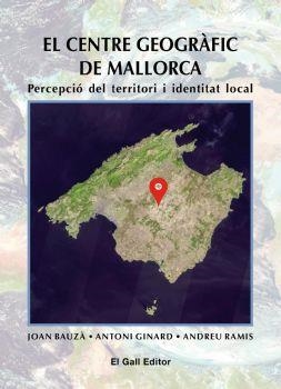 CENTRE GEOGRÀFIC DE MALLORCA, EL | 9788416416189 | GINARD BUJOSA, ANTONI / RAMIS, ANDREU