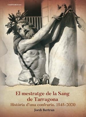 MESTRATGE DE LA SANG DE TARRAGONA, EL. HISTÒRIA D'UNA CONFRARIA 1545-2020 | 9788413560007 | BERTRAN LUENGO, JORDI