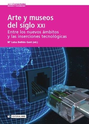 ARTE Y MUSEOS DEL SIGLO XXI : ENTRE LOS NUEVOS AMBITOS Y LAS INSERCIONES TECNOLÓGICAS | 9788490297667 | BELLIDO GANT, Mª LUISA / BAIGORRI BALLARÍN, LAURA / IÁÑEZ ORTEGA, MERCEDES