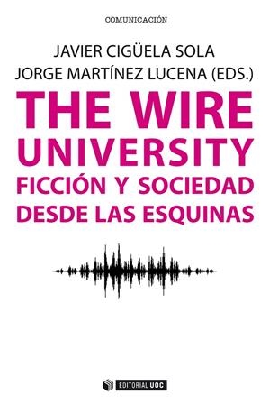 WIRE UNIVERSITY. FICCION Y SOCIEDAD DESDE LAS ESQUINAS | 9788491165422 | CIGÜELA SOLA, JAVIER / MARTÍNEZ LUCENA, JORGE