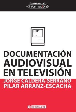 DOCUMENTACION AUDIOVISUAL EN TELEVISION | 9788490299821 | CALDERA SERRANO, JORGE / ARRANZ ESCACHA, PILAR