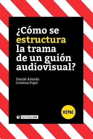 ¿COMO SE ESTRUCTURA LA TRAMA DE UN GUION AUDIOVISUAL? | 9788490645949 | ARANDA JUÁREZ, DANIEL / PUJOL OZONAS, CRISTINA
