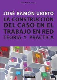 CONSTRUCCION DEL CASO EN EL TRABAJO EN RED, TEORIA Y PRACTICA | 9788497888011 | UBIETO PARDO, JOSÉ RAMÓN