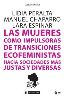 MUJERES COMO IMPULSORAS DE TRANSICIONES ECOFEMINISTAS HACIA SOCIEDADES MÁS JUSTAS Y DIVERSAS | 9788491806424 | PERALTA, LIDIA / CHAPARRO, MANUEL / ESPINAR, LARA
