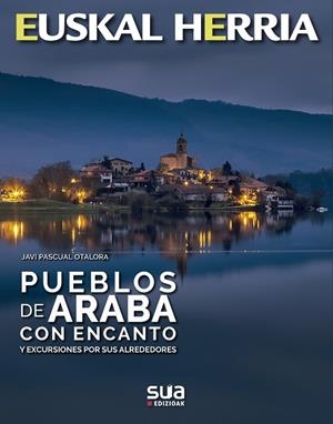 EUSKAL HERRIA. PUEBLOS DE ARABA CON ENCANTO Y ESCURSIONES POR SUS ALREDEDORES | 9788482167619 | PASCUAL OTALORA, JAVI