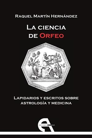 CIENCIA DE ORFEO. LAPIDARIOS Y ESCRITOS SOBRE ASTROLOGÍA Y MEDICINA | 9788415906377 | MARTÍN HERNÁNDEZ, RAQUEL