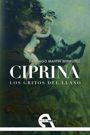 CIPRINA, LOS GRITOS DEL LLANO | 9788494096365 | MARTÍN BERMUDEZ, SANTIAGO
