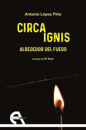 CIRCA IGNIS - ALREDEDOR DEL FUEGO | 9788416923199 | LÓPEZ PIÑA, ANTONIO