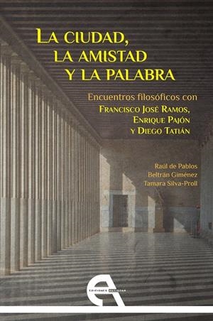 CIUDAD, LA AMISTAD Y LA PALABRA, LA - ENCUENTROS FILOSOFICOS CON FRANCISCO RAMOS, ENRIQUE PAJON | 9788415906858 | DE PABLOS ESCALANTE, RAÚL/GIMÉNEZ EZQUERRA, BELTRÁN/SILVA-PROLL DOZO, TAMARA