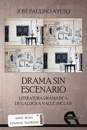 DRAMA SIN ESCENARIO : LITERATURA DRAMATICA DE GALDOS A VALLE INCLÁN | 9788415906384 | PAULINO AYUSO, JOSÉ