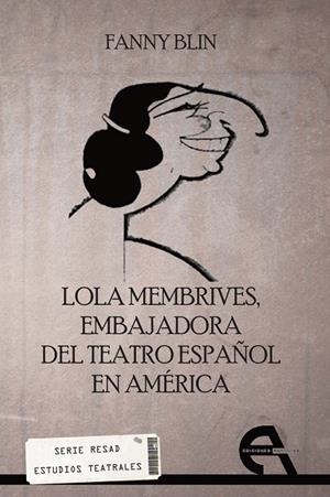 LOLA MEMBRIVES EMBAJADORA DEL TEATRO ESPAÑOL EN AMERICA | 9788415906889 | BLIN, FANNY