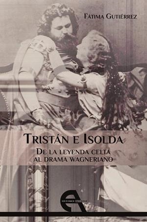 TRISTÁN E ISOLDA. DE LA LEYENDA CELTA AL DRAMA WAGNERIANO | 9788415906308 | GUTIÉRREZ, FÁTIMA