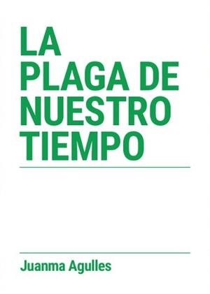 PLAGA DE NUESTRO TIEMPO, LA | 9788494875670 | AGULLES, JUANMA