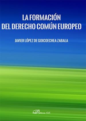 FORMACION DEL DERECHO COMUN EUROPEO, LA | 9788413771540 | LOPEZ DE GOICOECHEA ZABALA, JAVIER