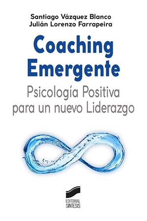 COACHING EMERGENTE : PSICOLOGIA POSITIVA PARA UN NUEVO LIDERAZGO | 9788413570549 | VAZQUEZ BLANCO, SANTIAGO / FARRAPEIRA, JULIAN LORE