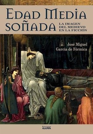 EDAD MEDIA SOÑADA. LA IMAGEN DEL MEDIEVO EN LA FICCION | 9788412251968 | GARCÍA DE FÓRMICA, JOSÉ MIGUEL