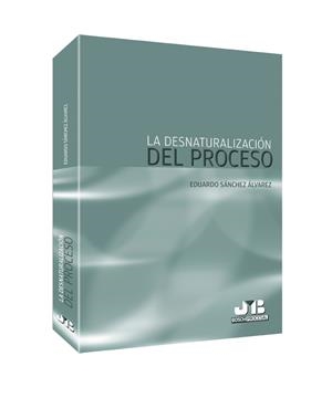 DESNATURALIZACION DEL PROCESO, LA | 9788494093371 | SANCHEZ ALVAREZ, EDUARDO