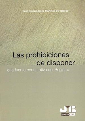 PROHIBICIONES DE DISPONER O LA FUERZA CONSTITUTIVA DEL REGISTRO | 9788476987599 | CANO MARTINEZ DE VELASCO, JOSE IGNACIO