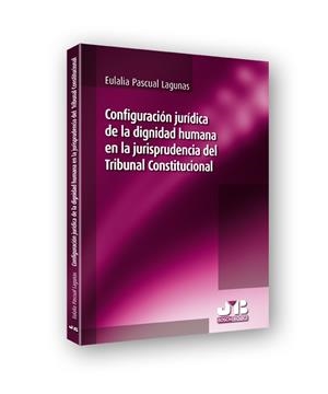 CONFIGURACION JURIDICA DE LA DIGNIDAD HUMANA EN LA JURISPRUDENCIA | 9788476988893 | PASCUAL LAGUNAS, EULALIA