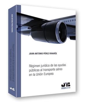 REGIMEN JURIDICO DE LAS AYUDAS PUBLICAS AL TRANSPORTE AEREO | 9788476989562 | PEREZ RIVARES, JUAN ANTONIO