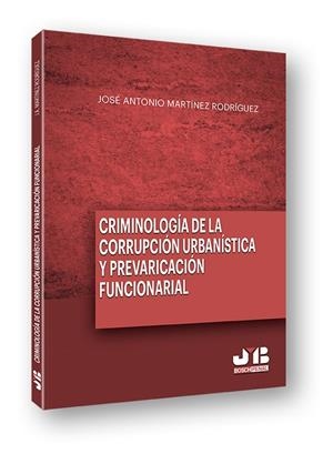 CRIMINOLOGIA DE LA CORRUPCION URBANISTICA Y LA PREVARICACION | 9788494433245 | MARTINEZ RODRIGUEZ, JOSE ANTONIO