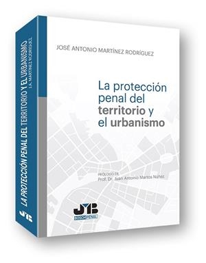PROTECCION PENAL DEL TERRITORIO Y EL URBANISMO | 9788494433252 | MARTINEZ RODRIGUEZ, JOSE ANTONIO