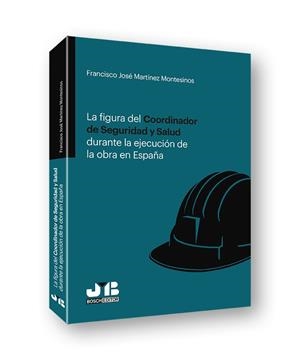 FIGURA DEL COORDINADOR DE SEGURIDAD Y SALUD DURANTE LA EJECUCIÓN DE OBRA EN ESPAÑA | 9788494763960 | MARTINEZ MONTESINOS, FRANCISCO JOSE