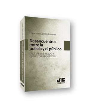 DESENCUENTROS ENTRE LA POLICIA Y EL PUBLICO, FACTORES DE RIESGO Y ESTRATEGIA DE GESTIÓN | 9788494868474 | GUILLEN LASIERRA, FRANCESC