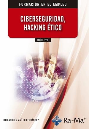 IFCD072PO CIBERSEGURIDAD, HACKING ÉTICO | 9788499649382 | MAÍLLO FERNÁNDEZ, JUAN ANDRES