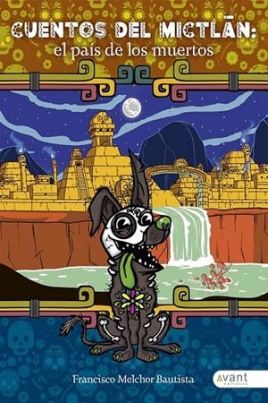 CUENTOS DEL MICTLÁN : EL PAÍS DE LOS MUERTOS | 9788418460401 | MELCHOR, FRANCISCO