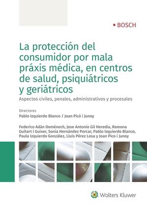 PROTECCIÓN DEL CONSUMIDOR POR MALA PRÁXIS MÉDICA, EN CENTROS DE SALUD, PSIQUIÁTRICOS Y GERIÁTRICOS | 9788490903087 | IZQUIERDO BLANCO, PABLO / PICÓ I JUNOY, JOAN