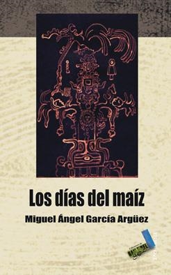 DÍAS DEL MAÍZ, LOS | 9788492528844 | GARCÍA ARGÜEZ, MIGUEL ÁNGEL