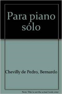 PARA PIANO SÓLO | 9788495309983 | CHEVILLY DE PEDRO, BERNARDO