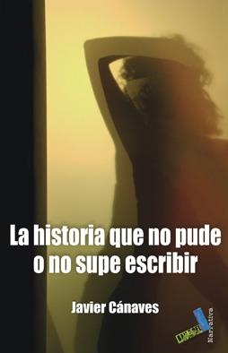HISTORIA QUE NO PUDE O NO SUPE ESCRIBIR, LA | 9788492528509 | CÁNAVES, JAVIER