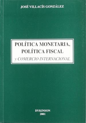 POLÍTICA MONETARIA, POLÍTICA FISCAL Y COMERCIO INTERNACIONAL | 9788481557978 | VILLACÍS GONZÁLEZ, J.