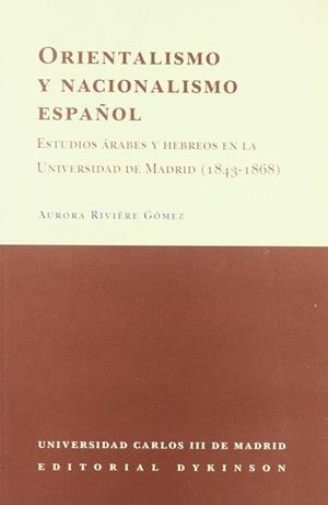 ORIENTALISMO Y NACIONALISMO ESPAÑOL.ESTUDIOS ÁRABES Y HEBREOS EN LA UNIVERSIDAD DE MADRID (1843- 1868) | 9788481556483 | RIVIÈRE GÓMEZ, A.