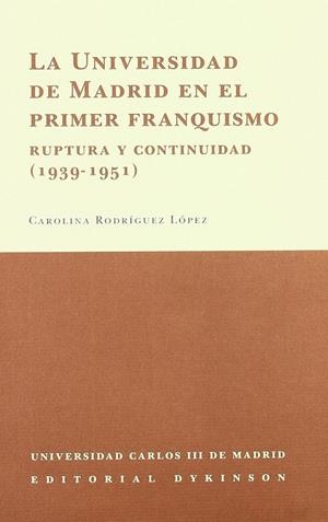 UNIVERSIDAD DE MADRID EN EL PRIMER FRANQUISMO, LA. RUPTURA Y CONTINUIDAD (1939-1951) | 9788481559521 | RODRÍGUEZ LÓPEZ, C.