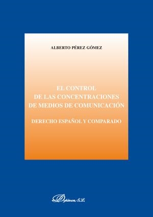 CONTROL DE LAS CONCENTRACIONES DE MEDIOS DE COMUNICACIÓN, EL. DERECHO ESPAÑOL Y COMPARADO | 9788481559538 | PÉREZ GÓMEZ, A.
