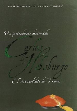 PRETENDIENTE DESCONOCIDO, CARLOS DE HABSBURGO, EL CANDIDATO DE FRANCO, UN | 9788497725569 | HERAS Y BORRERO, FRANCISCO DE LAS
