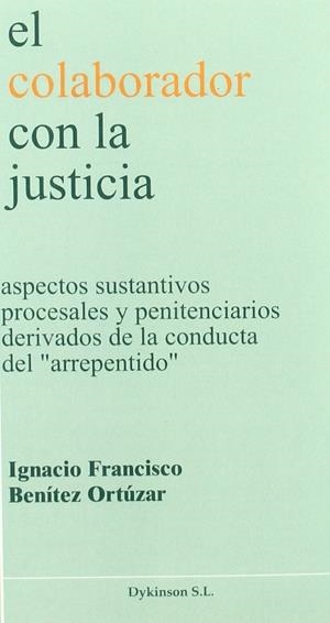 COLABORADOR CON LA JUSTICIA, EL. ASPECTOS SUSTANTIVOS PROCESALES Y PENITENCIARIOS DERIVADOS DE LA CONDUCTA DEL ARREPENTIDO | 9788497723978 | BENITEZ ORTUZAR, IGNACIO FRANCISCO