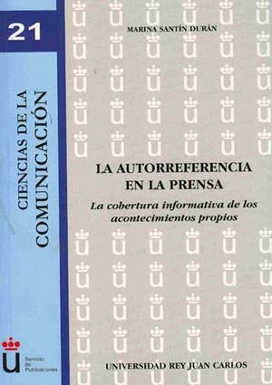 AUTORREFERENCIA EN LA PRENSA, LA. LA COBERTURA INFORMATIVA DE LOS ACONTECIMIENTOS PROPIOS | 9788498494143 | SANTÍN DURÁN, MARINA