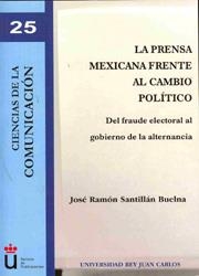 PRENSA MEXICANA FRENTE ALCAMBIO POLÍTICO, LA. DEL FRAUDE ELECTORAL AL GOBIERNO DE LA ALTERNANCIA | 9788498494358 | SANTILLÁN BUELNA, JOSÉ RAMÓN